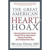 The Great American Heart Hoax: Lifesaving Advice Your Doctor Should Tell You About Heart Disease Prevention but Probably Never Will The Great American Heart Hoax: Lifesaving Advice Your Doctor Should Tell You About Heart Disease Prevention but Probably Never Will Hardcover Kindle Paperback