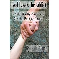 God Loves the Addict: Experiencing Recovery on the Path of Grace God Loves the Addict: Experiencing Recovery on the Path of Grace Paperback Kindle