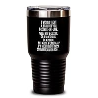 I Would Fight A Bear For You Brother-in-law Tumbler Funny Bro-in-law Gift From Sister-in-law Novelty Sarcastic Quote Gag Christmas Birthday Present Joke Insulated Cup With Lid Black 30 Oz