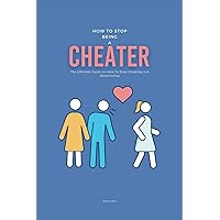 How To Stop Being A Cheater: The Ultimate Guide on How To Stop Cheating in A Relationship How To Stop Being A Cheater: The Ultimate Guide on How To Stop Cheating in A Relationship Paperback Kindle