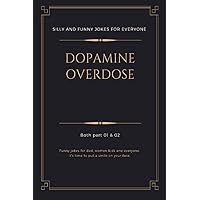 Dopamine overdose: Part 01 & 02 Silly & funny jokes for everyone; over 220 funny jokes (jokes and gags)