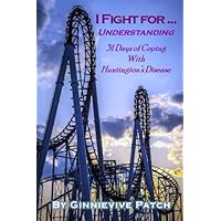 I Fight for Understanding: 31 Days of Coping With Huntington's Disease I Fight for Understanding: 31 Days of Coping With Huntington's Disease Paperback Kindle