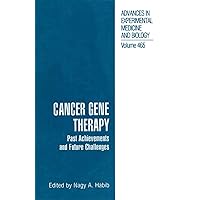 Cancer Gene Therapy: Past Achievements and Future Challenges Cancer Gene Therapy: Past Achievements and Future Challenges Hardcover Paperback