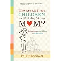 Who Are All These Children and Why Are They Calling Me Mom?: Embracing the Joyful Mess of Motherhood Who Are All These Children and Why Are They Calling Me Mom?: Embracing the Joyful Mess of Motherhood Paperback