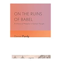 On the Ruins of Babel: Architectural Metaphor in German Thought (Signale: Modern German Letters, Cultures, and Thought) On the Ruins of Babel: Architectural Metaphor in German Thought (Signale: Modern German Letters, Cultures, and Thought) Kindle Paperback