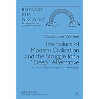 The Failure of Modern Civilization and the Struggle for a «Deep» Alternative: On «Critical Theory of Patriarchy» as a New Paradigm (Beiträge zur Dissidenz) The Failure of Modern Civilization and the Struggle for a «Deep» Alternative: On «Critical Theory of Patriarchy» as a New Paradigm (Beiträge zur Dissidenz) Hardcover