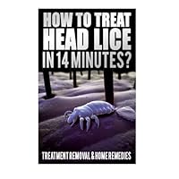 How To Treat Head Lice In 14 Minutes: Treatment, Removal, Home Remedies, Hair Lice Shampoo, How To Kill Lice Eggs, Body Lice Nits, How Do You Get, Head Lice Facts Book