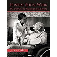 Hospital Social Work: The Interface of Medicine and Caring Hospital Social Work: The Interface of Medicine and Caring Kindle Hardcover Paperback