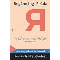 Beginning Frida: Learning Frida use on Linux and (just a bit on) Wintel and Android systems with Python and JavaScript (Frida. hooking, and other tools) Beginning Frida: Learning Frida use on Linux and (just a bit on) Wintel and Android systems with Python and JavaScript (Frida. hooking, and other tools) Kindle Hardcover Paperback