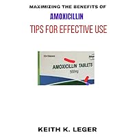 MAXIMIZING THE BENEFITS OF AMOXICILLIN: TIPS FOR EFFECTIVE USE