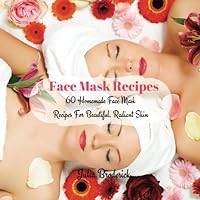 Face Mask Recipes: 60 Homemade Face Mask Recipes For Beautiful, Radiant Skin (Homemade Facial Masks) (Volume 1) Face Mask Recipes: 60 Homemade Face Mask Recipes For Beautiful, Radiant Skin (Homemade Facial Masks) (Volume 1) Paperback Kindle