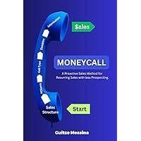 MONEYCALL: A Proactive Sales Method for Recurring Sales with less prospecting MONEYCALL: A Proactive Sales Method for Recurring Sales with less prospecting Paperback Kindle