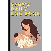 Baby's Daily Log Book: For Newborns and Toddlers Care Planner with Feed, Sleep, Diapers, Activities, Medicine, Needs, Mood, Bath & Notes Nanny Tracker Baby's Daily Log Book: For Newborns and Toddlers Care Planner with Feed, Sleep, Diapers, Activities, Medicine, Needs, Mood, Bath & Notes Nanny Tracker Paperback