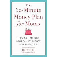 The 30-Minute Money Plan for Moms: How to Maximize Your Family Budget in Minimal Time The 30-Minute Money Plan for Moms: How to Maximize Your Family Budget in Minimal Time Paperback Kindle Audible Audiobook