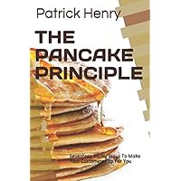 THE PANCAKE PRINCIPLE: Seventeen Sticky Ways To Make Your Customers Flip For You THE PANCAKE PRINCIPLE: Seventeen Sticky Ways To Make Your Customers Flip For You Paperback Hardcover