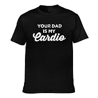 Your Dad is My Cardio T-Shirt Short Sleeve Classic Shirt Man's T-Shirt