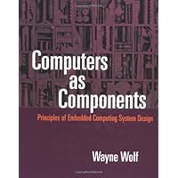 Computers as Components: Principles of Embedded Computing Systems Design (The Morgan Kaufmann Series in Computer Architecture and Design) Computers as Components: Principles of Embedded Computing Systems Design (The Morgan Kaufmann Series in Computer Architecture and Design) Hardcover Paperback