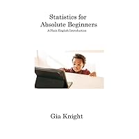 Statistics for Absolute Beginners: A Plain English Introduction Statistics for Absolute Beginners: A Plain English Introduction Hardcover Paperback