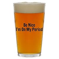 Be Nice I'm On My Period - Beer 16oz Pint Glass Cup