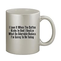 I Love It When The Coffee Kicks In And I Realize What An Adorable Badass I'm Going To Be Today - 11oz Silver Coffee Mug Cup