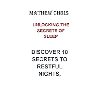 UNLOCKING THE SECRETS OF SLEEP: DISCOVER 10 SECRETS TO RESTFUL NIGHTS, UNLOCKING THE SECRETS OF SLEEP: DISCOVER 10 SECRETS TO RESTFUL NIGHTS, Paperback Kindle