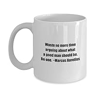 Classic Coffee Mug -Waste no more time arguing about what a good man should be. Be one~Marcus Aurelius- White 11oz