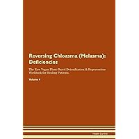 Reversing Chloasma (Melasma): Deficiencies The Raw Vegan Plant-Based Detoxification & Regeneration Workbook for Healing Patients. Volume 4