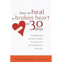 How to Heal a Broken Heart in 30 Days: A Day-by-Day Guide to Saying Good-bye and Getting On With Your Life How to Heal a Broken Heart in 30 Days: A Day-by-Day Guide to Saying Good-bye and Getting On With Your Life Paperback Kindle Audible Audiobook Audio CD