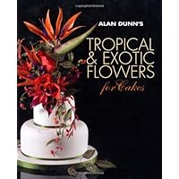 Alan Dunn's Tropical & Exotic Flowers for Cakes Alan Dunn's Tropical & Exotic Flowers for Cakes Hardcover Kindle Paperback