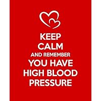 Keep Calm And Remember You Have High Blood Pressure: Red BP logbook/ Daily Readings, High, Low and Normal and Notes/ 80pages Keep Calm And Remember You Have High Blood Pressure: Red BP logbook/ Daily Readings, High, Low and Normal and Notes/ 80pages Paperback