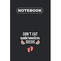 Notebook: Womens Funny Pregnancy S Dont Eat Watermelon Seeds Gift Notebook 6in x 9in x 125 Pages White Paper Blank Journal with Black Cover for Mom or Teacher or Teenage and Kid