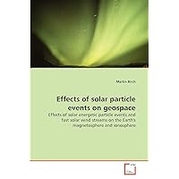 Effects of solar particle events on geospace: Effects of solar energetic particle events and fast solar wind streams on the Earth's magnetosphere and ionosphere Effects of solar particle events on geospace: Effects of solar energetic particle events and fast solar wind streams on the Earth's magnetosphere and ionosphere Paperback