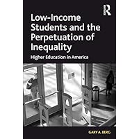 Low-Income Students and the Perpetuation of Inequality: Higher Education in America Low-Income Students and the Perpetuation of Inequality: Higher Education in America Kindle Hardcover Paperback