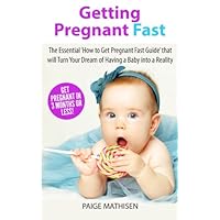 Getting Pregnant Fast: The Essential 'How to Get Pregnant Fast Guide' that will Turn Your Dream of Having a Baby Into a Reality Getting Pregnant Fast: The Essential 'How to Get Pregnant Fast Guide' that will Turn Your Dream of Having a Baby Into a Reality Paperback Kindle