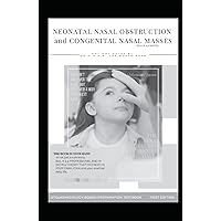 NEONATAL NASAL OBSTRUCTION and CONGENITAL NASAL MASSES (BLACK and WHITE): ENT HOT NOTEs by Dr. M.O.H.M. FOR BOARD EXAM , Otolaryngology Textbook , ENT ... (OTOLARYNGOLOGY BOARD PREPARATION TEXTBOOK)