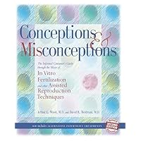 Conceptions and Misconceptions: The Informed Consumer's Guide Through the Maze of In Vitro Fertilization and Other Assisted Reproduction Techniques Conceptions and Misconceptions: The Informed Consumer's Guide Through the Maze of In Vitro Fertilization and Other Assisted Reproduction Techniques Paperback
