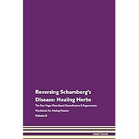 Reversing Schamberg's Disease: Healing Herbs The Raw Vegan Plant-Based Detoxification & Regeneration Workbook for Healing Patients. Volume 8