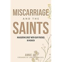 Miscarriage and the Saints: How Our Friends in Heaven Can Help Us Through Miscarriage and Stillbirth Miscarriage and the Saints: How Our Friends in Heaven Can Help Us Through Miscarriage and Stillbirth Paperback Kindle