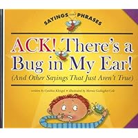 Ack! There's a Bug in My Ear!: And Other Sayings That Just Aren't True (Sayings and Phrases) Ack! There's a Bug in My Ear!: And Other Sayings That Just Aren't True (Sayings and Phrases) Library Binding Kindle