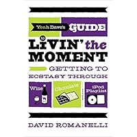 Yeah Dave's Guide to Livin' the Moment: Getting to Ecstasy Through Wine, Chocolate and Your iPod Playlist Yeah Dave's Guide to Livin' the Moment: Getting to Ecstasy Through Wine, Chocolate and Your iPod Playlist Kindle Paperback Mass Market Paperback