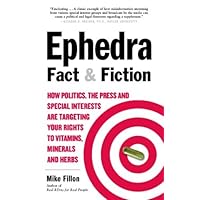 Ephedra Fact and Fiction: How Politics, the Press and Special Interests are Targeting Your Rights to Vitamins, Minerals, and Herbs Ephedra Fact and Fiction: How Politics, the Press and Special Interests are Targeting Your Rights to Vitamins, Minerals, and Herbs Paperback Mass Market Paperback