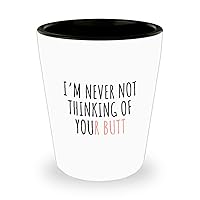 Iâ€™m Never Not Thinking Of Your Butt Shot Glass Funny Gift For Girlfriend Gf Wife Her Anniversary Cute Birthday Present Women Unique Present Idea 1.5 Oz Shotglass