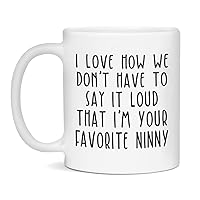 I Love How We Don’t Have to say that I’m Your Favorite Ninny Coffee Mug, 11-Ounce White