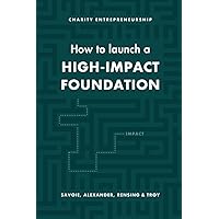 How to Launch a High-Impact Foundation How to Launch a High-Impact Foundation Paperback Kindle Hardcover