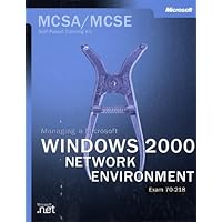MCSA/MCSE Self-Paced Training Kit: Managing a Microsoft Windows 2000 Network Environment (Exam 70-218) MCSA/MCSE Self-Paced Training Kit: Managing a Microsoft Windows 2000 Network Environment (Exam 70-218) Hardcover Paperback