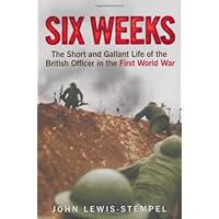 Six Weeks: The Short and Gallant Life of the British Officer in the First World War Six Weeks: The Short and Gallant Life of the British Officer in the First World War Hardcover Paperback