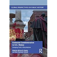 Contested Commemoration in U.S. History: Diverging Public Interpretations (Global Perspectives on Public History) Contested Commemoration in U.S. History: Diverging Public Interpretations (Global Perspectives on Public History) Kindle Hardcover Paperback