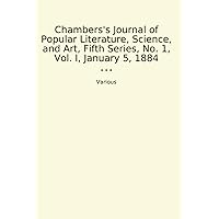 Chambers's Journal of Popular Literature, Science, and Art, Fifth Series, No. 1, Vol. I, January 5, 1884 (Classic Books)