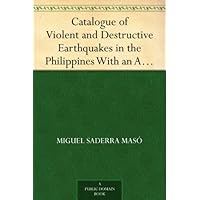 Catalogue of Violent and Destructive Earthquakes in the Philippines With an Appendix: Earthquakes in the Marianas Islands 1599-1909 Catalogue of Violent and Destructive Earthquakes in the Philippines With an Appendix: Earthquakes in the Marianas Islands 1599-1909 Kindle Hardcover Paperback MP3 CD Library Binding