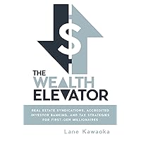 The Wealth Elevator: Real Estate Syndications, Accredited Investor Banking, and Tax Strategies for First-Gen Millionaires The Wealth Elevator: Real Estate Syndications, Accredited Investor Banking, and Tax Strategies for First-Gen Millionaires Kindle Paperback